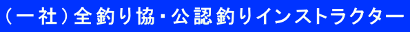 　　（一社）全釣り協・公認釣りインストラクター　　 